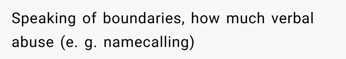 Speaking of boundaries, how much verbal abuse (e. g. namecalling)