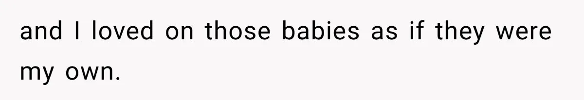and I loved on those babies as if they were my own.