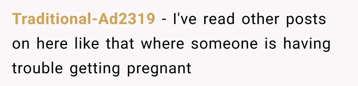 Traditional-Ad2319 − I've read other posts on here like that where someone is having trouble getting pregnant