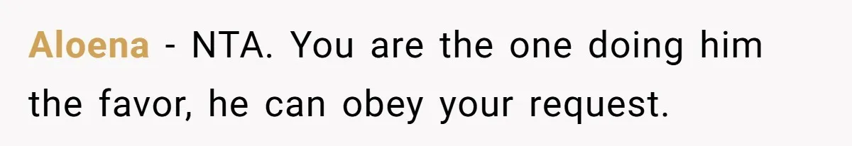 Aloena − NTA. You are the one doing him the favor, he can obey your request.