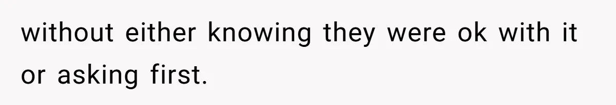 without either knowing they were ok with it or asking first.