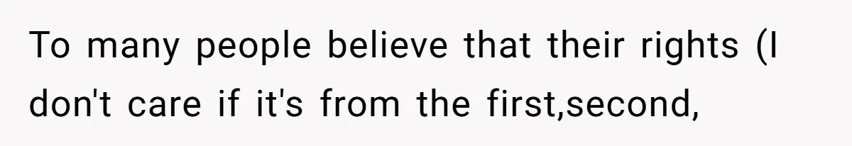 To many people believe that their rights (I don't care if it's from the first,second,