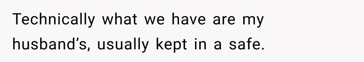 Technically what we have are my husband’s, usually kept in a safe.