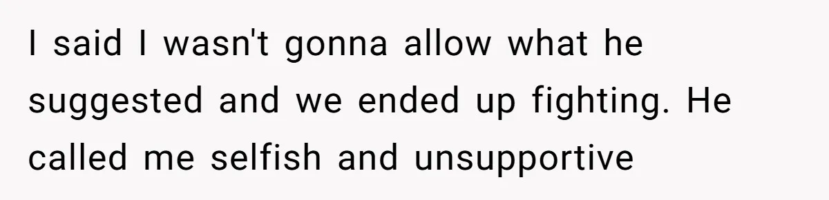 I said I wasn't gonna allow what he suggested and we ended up fighting. He called me selfish and unsupportive