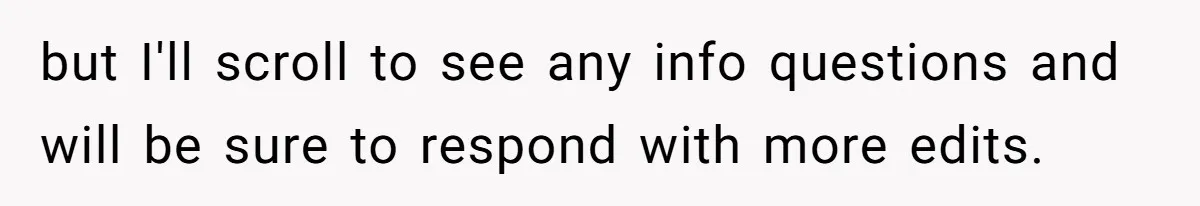 but I'll scroll to see any info questions and will be sure to respond with more edits.