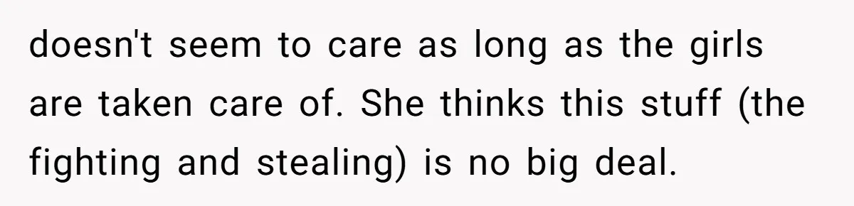 doesn't seem to care as long as the girls are taken care of. She thinks this stuff (the fighting and stealing) is no big deal.