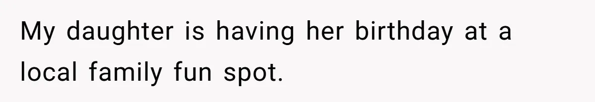 My daughter is having her birthday at a local family fun spot.