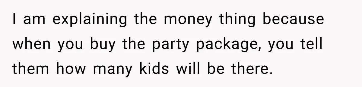 I am explaining the money thing because when you buy the party package, you tell them how many kids will be there.