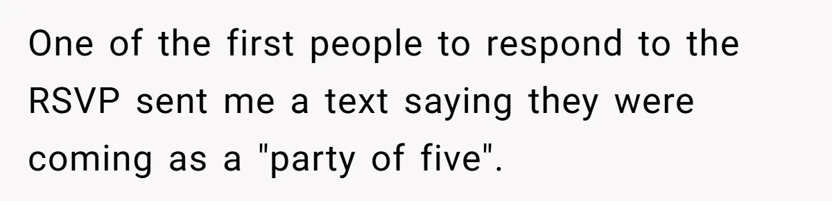 One of the first people to respond to the RSVP sent me a text saying they were coming as a "party of five".