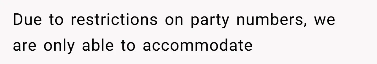 Due to restrictions on party numbers, we are only able to accommodate <invited child as part of the party.