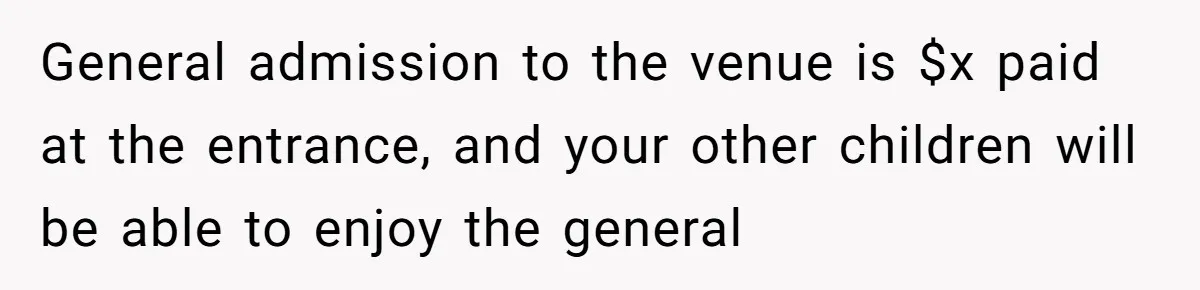 General admission to the venue is $x paid at the entrance, and your other children will be able to enjoy the general