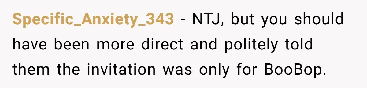 Specific_Anxiety_343 − NTJ, but you should have been more direct and politely told them the invitation was only for BooBop.