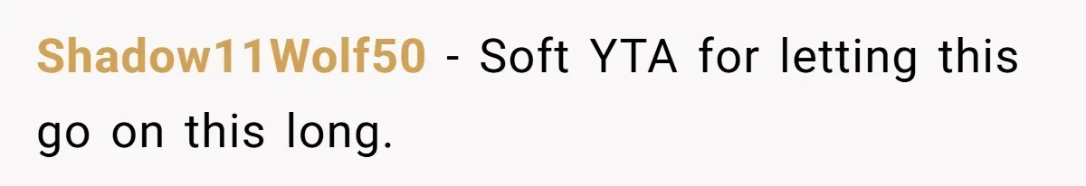 Shadow11Wolf50 − Soft YTA for letting this go on this long.