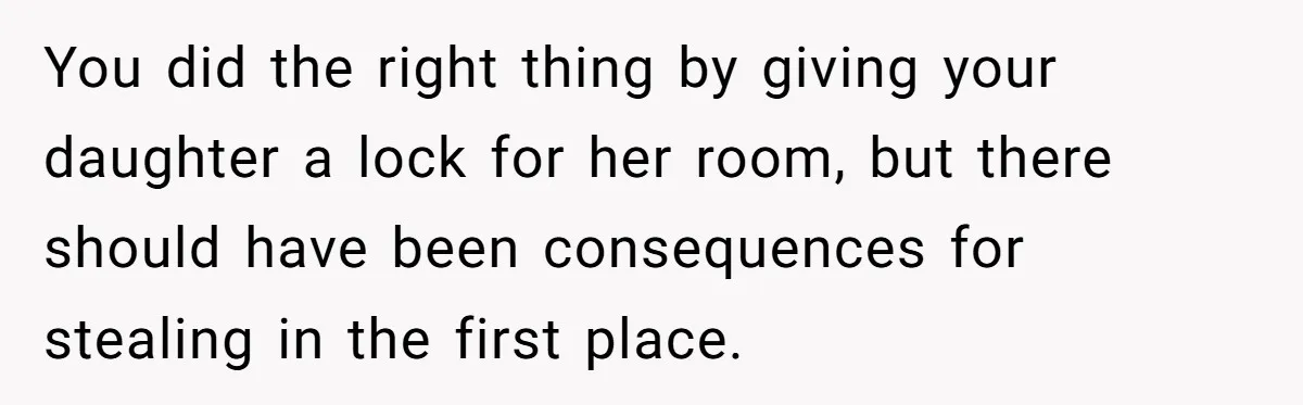 You did the right thing by giving your daughter a lock for her room, but there should have been consequences for stealing in the first place.