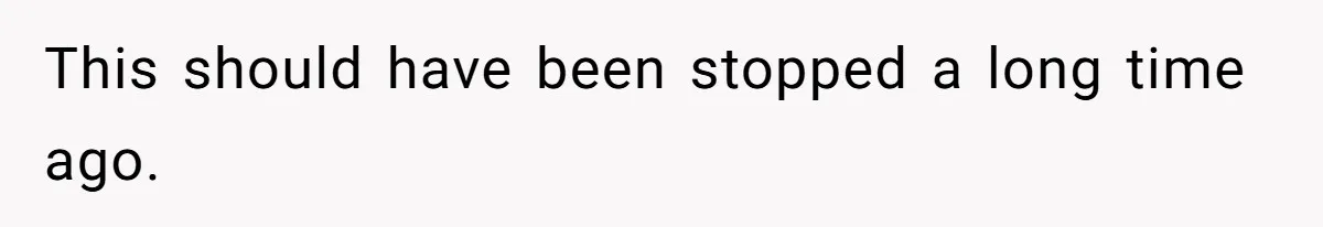 This should have been stopped a long time ago.