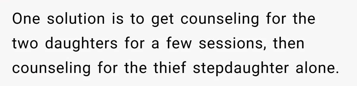 One solution is to get counseling for the two daughters for a few sessions, then counseling for the thief stepdaughter alone.