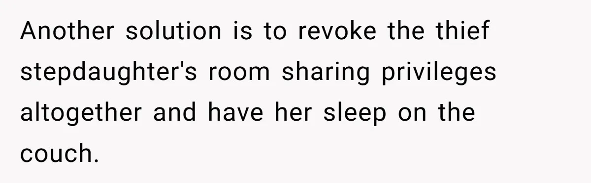 Another solution is to revoke the thief stepdaughter's room sharing privileges altogether and have her sleep on the couch.