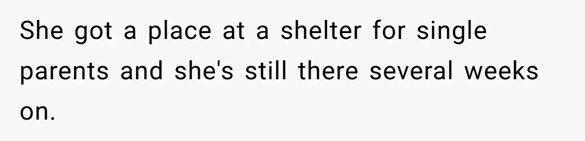 She got a place at a shelter for single parents and she's still there several weeks on.