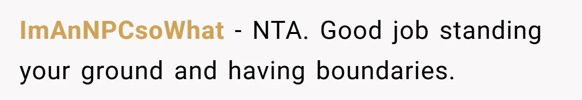 ImAnNPCsoWhat − NTA. Good job standing your ground and having boundaries.