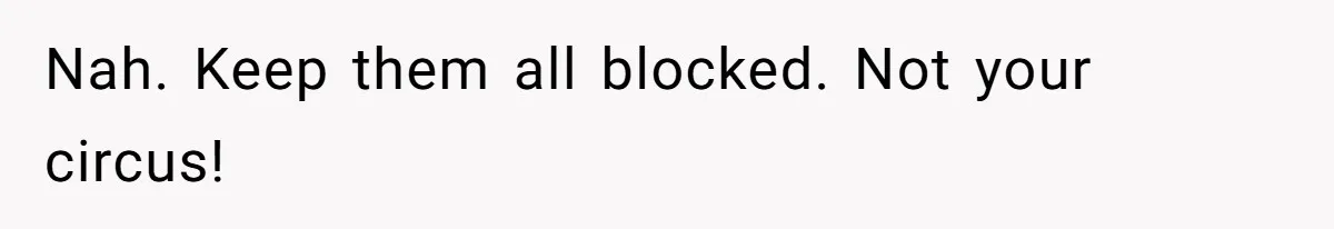 Nah. Keep them all blocked. Not your circus!