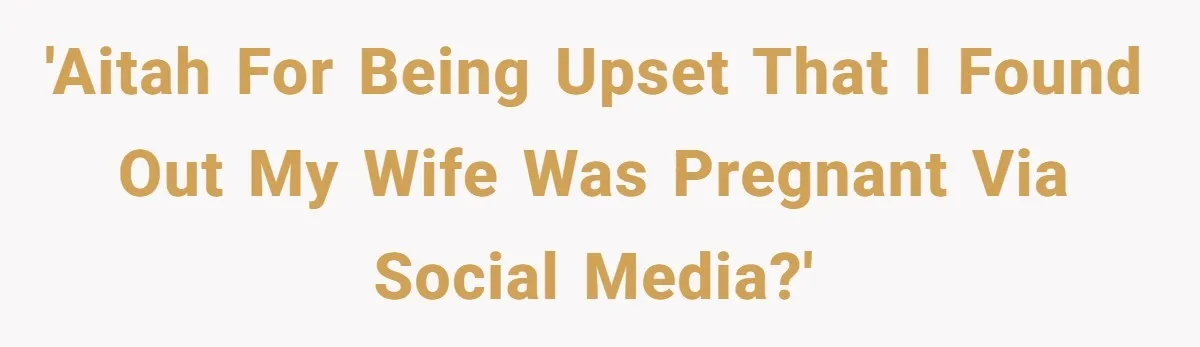 'AITAH for being upset that I found out my wife was pregnant via social media?'