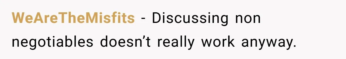 WeAreTheMisfits − Discussing non negotiables doesn’t really work anyway.