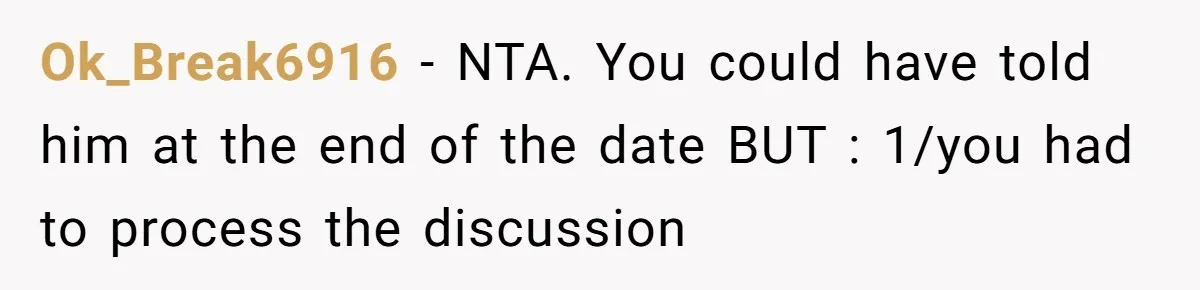 Ok_Break6916 − NTA. You could have told him at the end of the date BUT : 1/you had to process the discussion