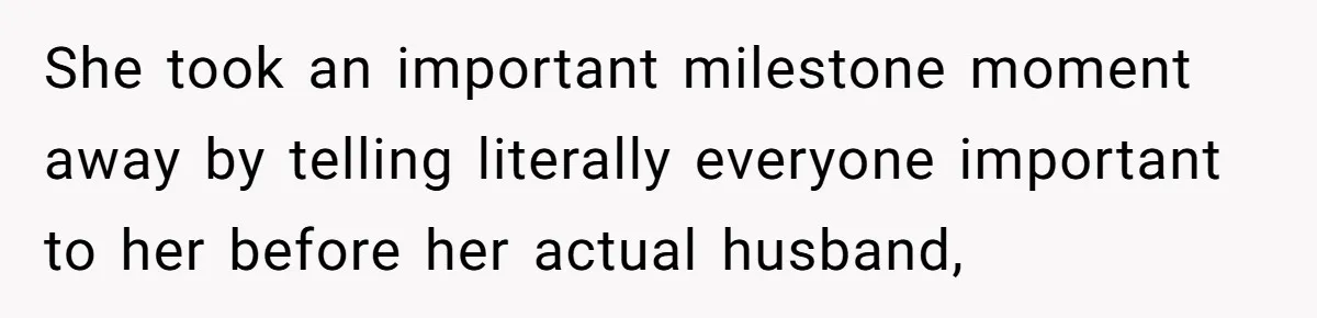 She took an important milestone moment away by telling literally everyone important to her before her actual husband,