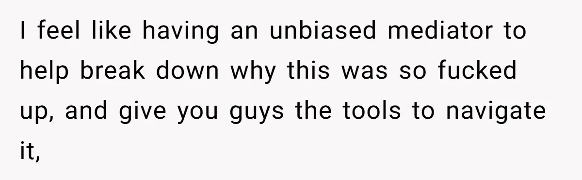 I feel like having an unbiased mediator to help break down why this was so fucked up, and give you guys the tools to navigate it,