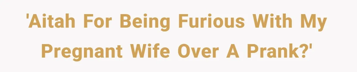 'AITAH For Being Furious With My Pregnant Wife Over a Prank?'