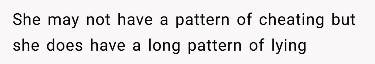 She may not have a pattern of cheating but she does have a long pattern of lying