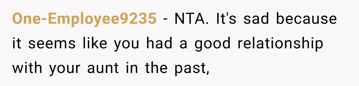 One-Employee9235 − NTA. It's sad because it seems like you had a good relationship with your aunt in the past,