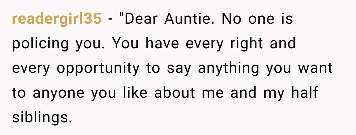readergirl35 − "Dear Auntie. No one is policing you. You have every right and every opportunity to say anything you want to anyone you like about me and my half...