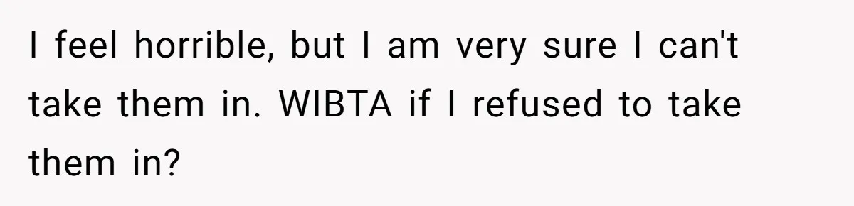 I feel horrible, but I am very sure I can't take them in. WIBTA if I refused to take them in?