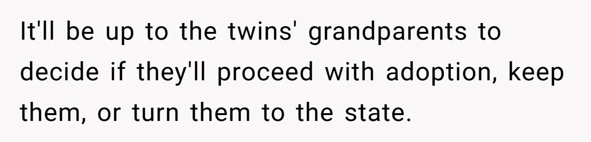 It'll be up to the twins' grandparents to decide if they'll proceed with adoption, keep them, or turn them to the state.