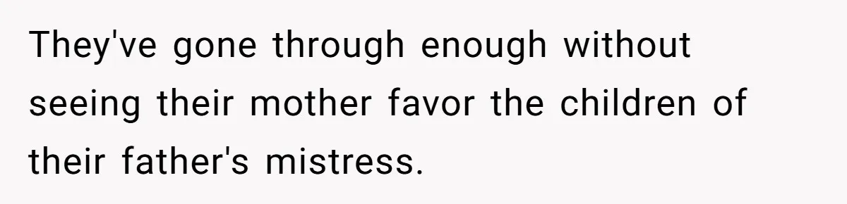 They've gone through enough without seeing their mother favor the children of their father's mistress.