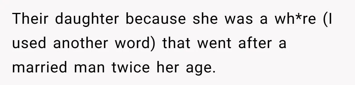 Their daughter because she was a wh*re (I used another word) that went after a married man twice her age.