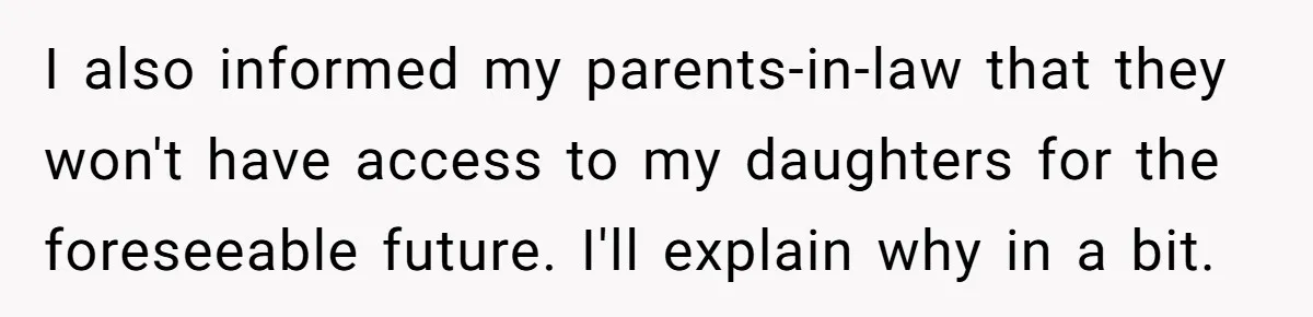I also informed my parents-in-law that they won't have access to my daughters for the foreseeable future. I'll explain why in a bit.