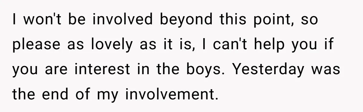 I won't be involved beyond this point, so please as lovely as it is, I can't help you if you are interest in the boys. Yesterday was the end of...