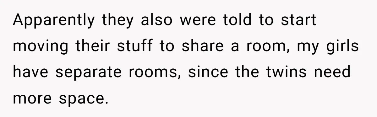 Apparently they also were told to start moving their stuff to share a room, my girls have separate rooms, since the twins need more space.