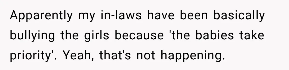 Apparently my in-laws have been basically bullying the girls because 'the babies take priority'. Yeah, that's not happening.