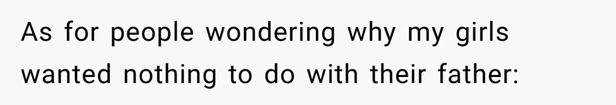 As for people wondering why my girls wanted nothing to do with their father: