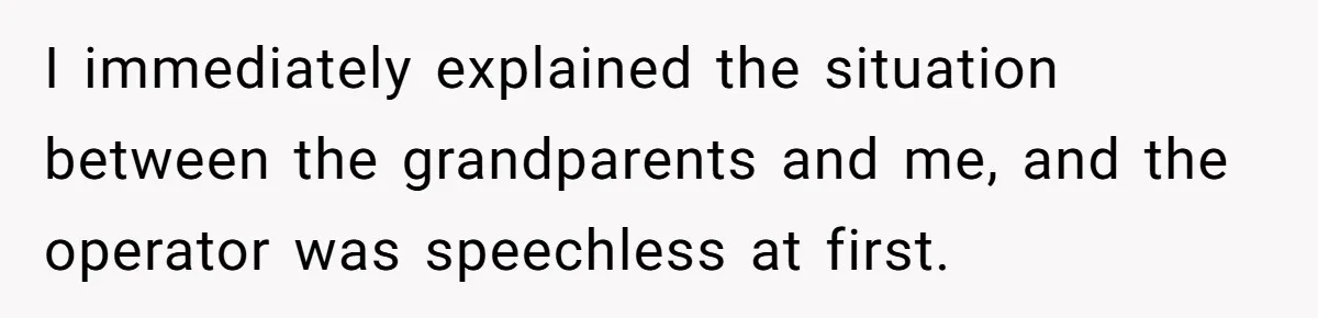 I immediately explained the situation between the grandparents and me, and the operator was speechless at first.