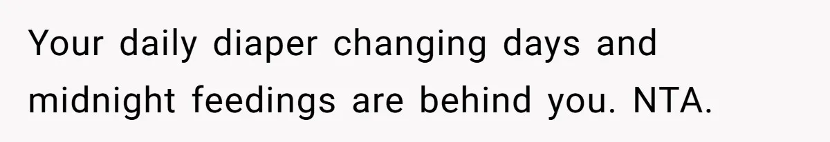 Your daily diaper changing days and midnight feedings are behind you. NTA.