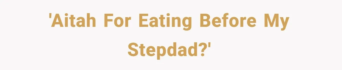 'AITAH for eating before my stepdad?'