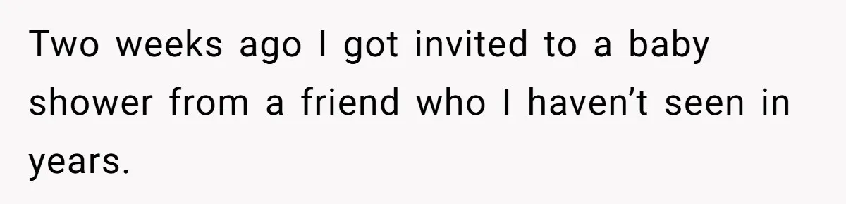 Two weeks ago I got invited to a baby shower from a friend who I haven’t seen in years.