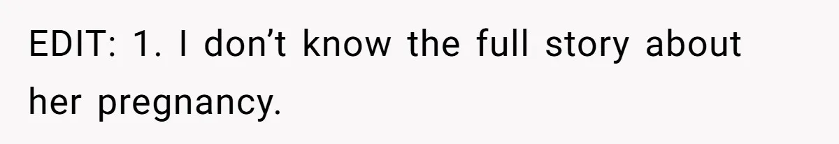 EDIT: 1. I don’t know the full story about her pregnancy.