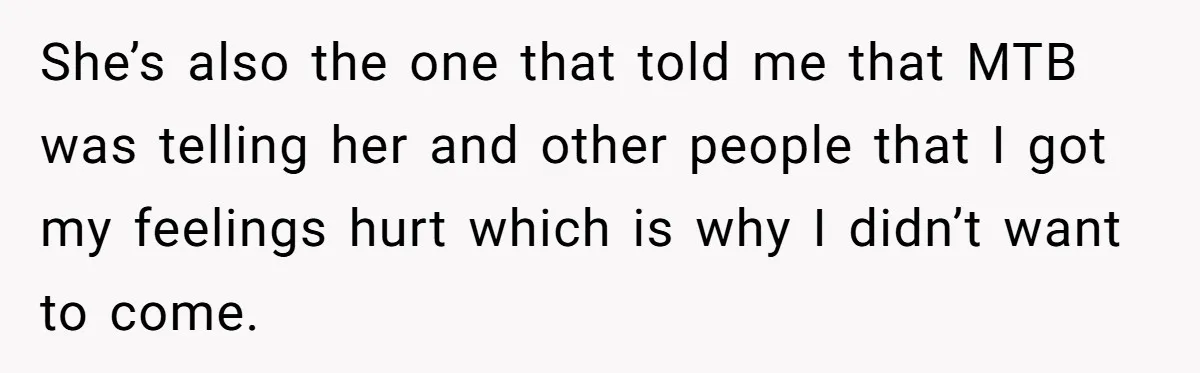 She’s also the one that told me that MTB was telling her and other people that I got my feelings hurt which is why I didn’t want to come.