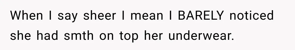 When I say sheer I mean I BARELY noticed she had smth on top her underwear.