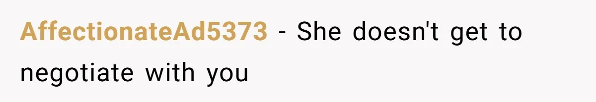 AffectionateAd5373 − She doesn't get to negotiate with you